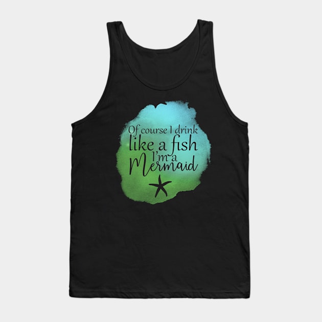 Of Course I Drink Like A Fish, I'm A Mermaid Tank Top by PollyChrome